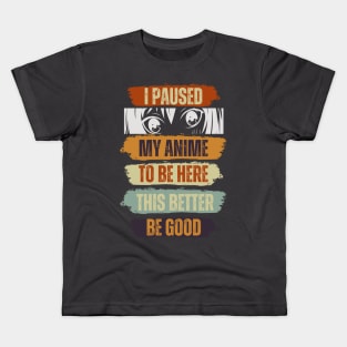 I Paused My Anime To Be Here Anime This Better Be Good Kids T-Shirt